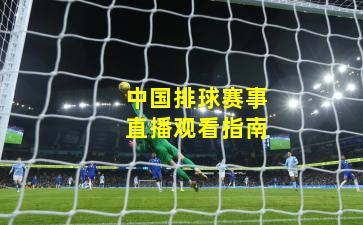 中国排球赛事直播观看指南